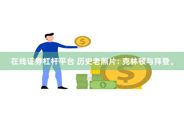 在线证劵杠杆平台 历史老照片: 克林顿与拜登。