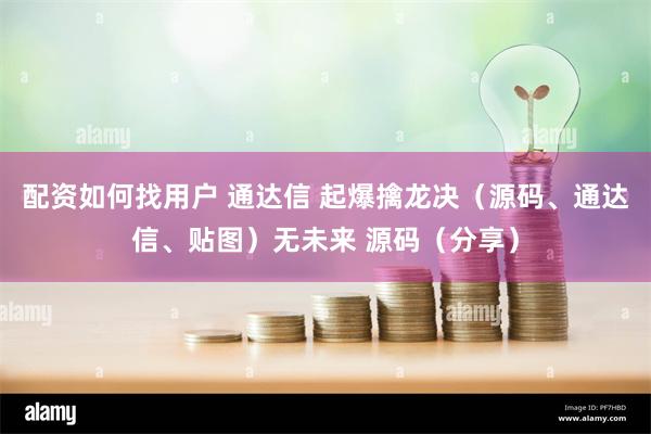 配资如何找用户 通达信 起爆擒龙决（源码、通达信、贴图）无未来 源码（分享）