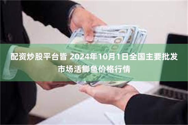 配资炒股平台皆 2024年10月1日全国主要批发市场活鲫鱼价格行情