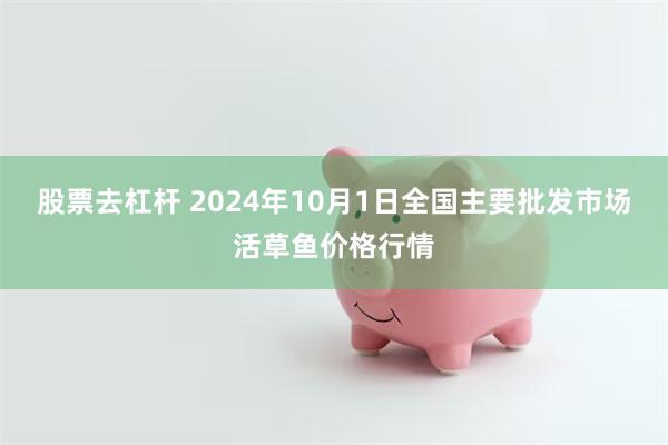 股票去杠杆 2024年10月1日全国主要批发市场活草鱼价格行情