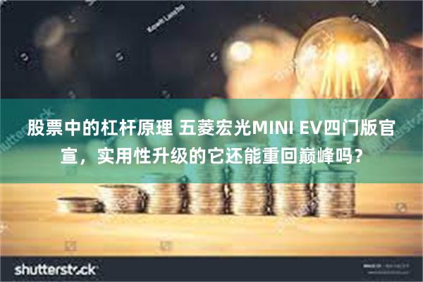 股票中的杠杆原理 五菱宏光MINI EV四门版官宣，实用性升级的它还能重回巅峰吗？