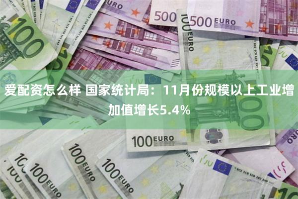 爱配资怎么样 国家统计局：11月份规模以上工业增加值增长5.4%