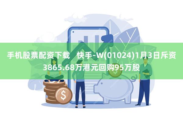 手机股票配资下载   快手-W(01024)1月3日斥资3865.68万港元回购95万股